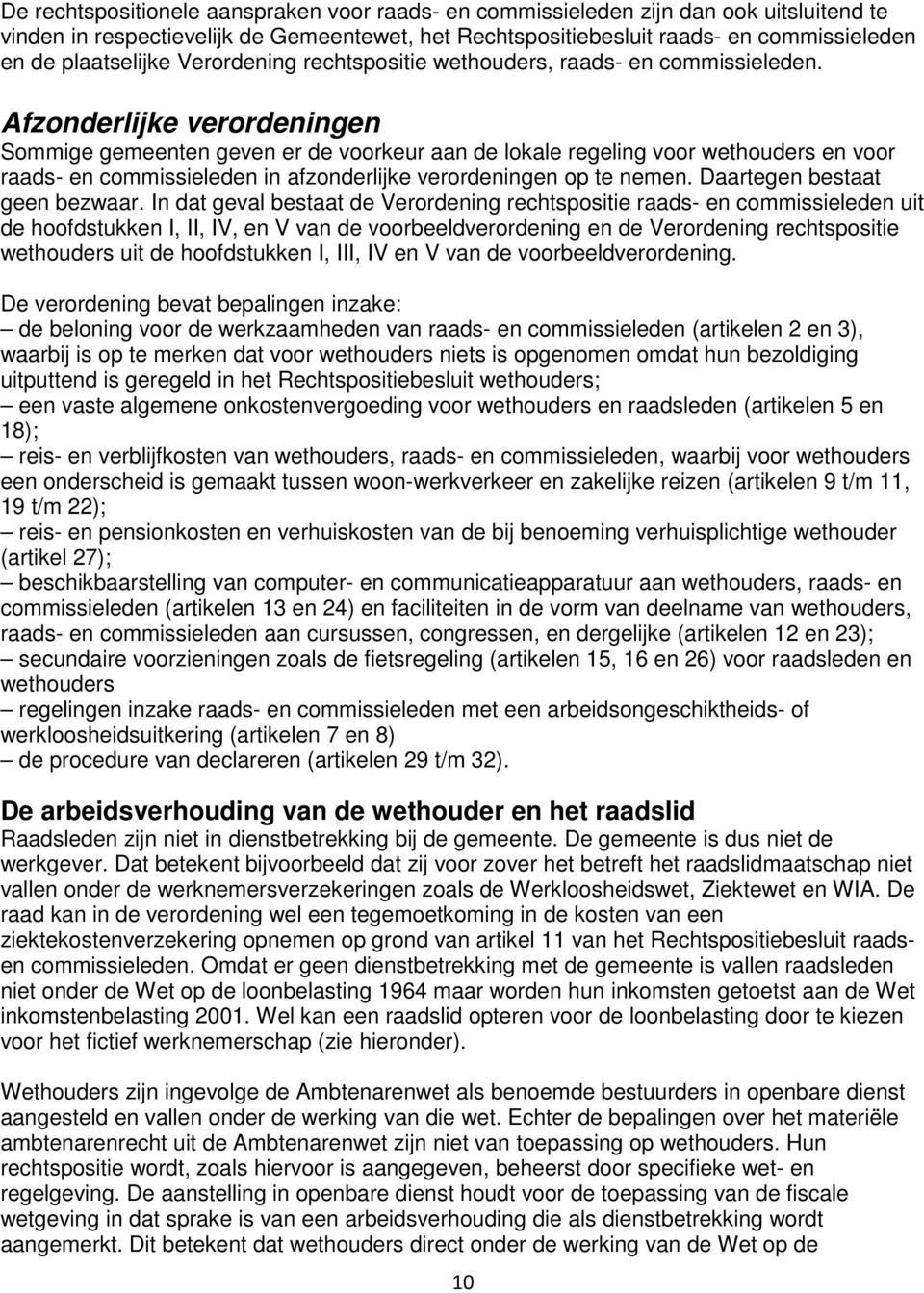 Afzonderlijke verordeningen Sommige gemeenten geven er de voorkeur aan de lokale regeling voor wethouders en voor raads- en commissieleden in afzonderlijke verordeningen op te nemen.