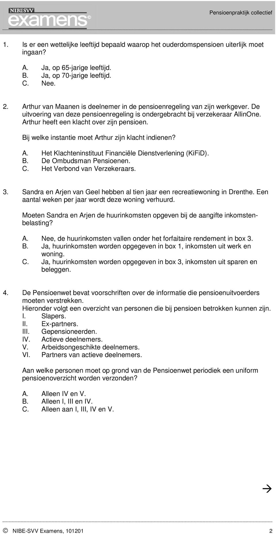 Bij welke instantie moet Arthur zijn klacht indienen? A. Het Klachteninstituut Financiële Dienstverlening (KiFiD). B. De Ombudsman Pensioenen. C. Het Verbond van Verzekeraars. 3.