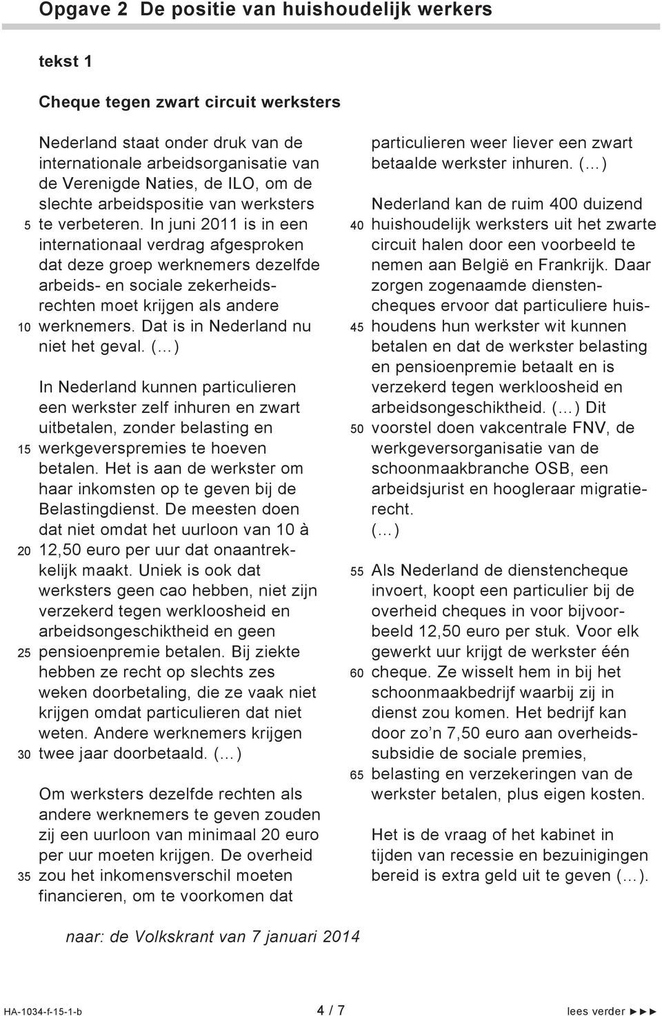 In juni 2011 is in een internationaal verdrag afgesproken dat deze groep werknemers dezelfde arbeids- en sociale zekerheidsrechten moet krijgen als andere werknemers.