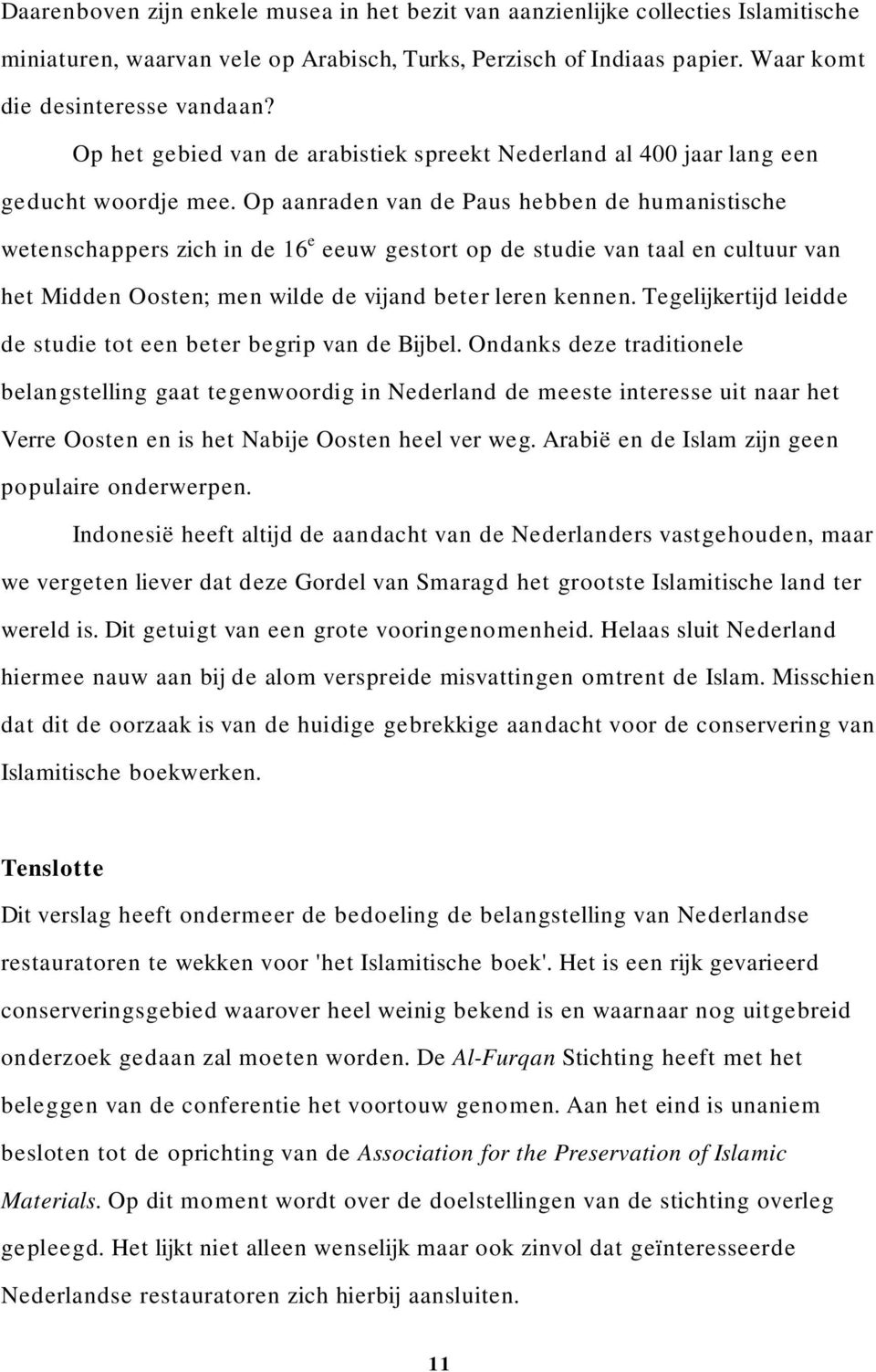 Op aanraden van de Paus hebben de humanistische wetenschappers zich in de 16 e eeuw gestort op de studie van taal en cultuur van het Midden Oosten; men wilde de vijand beter leren kennen.