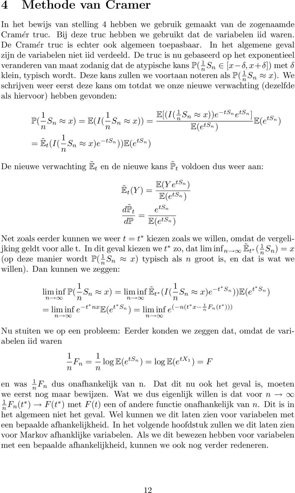 De truc s nu gebaseerd op het exponenteel veranderen van maat zodang dat de atypsche kans P( n S n [x δ, x+δ]) met δ klen, typsch wordt. Deze kans zullen we voortaan noteren als P( n S n x).