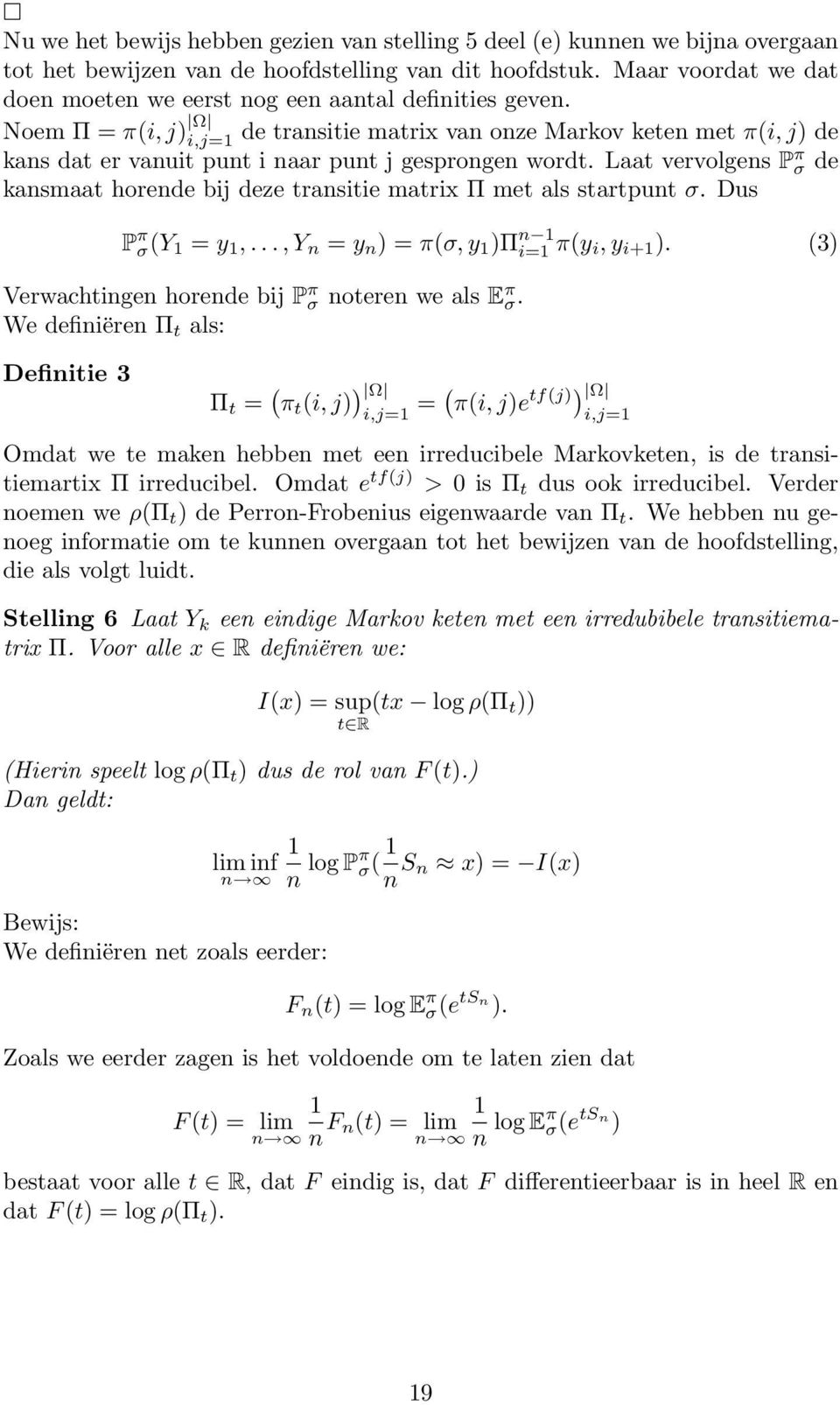 Laat vervolgens P π σ de kansmaat horende bj deze transte matrx Π met als startpunt σ. Dus P π σ(y = y,..., Y n = y n ) = π(σ, y )Π n = π(y, y + ).