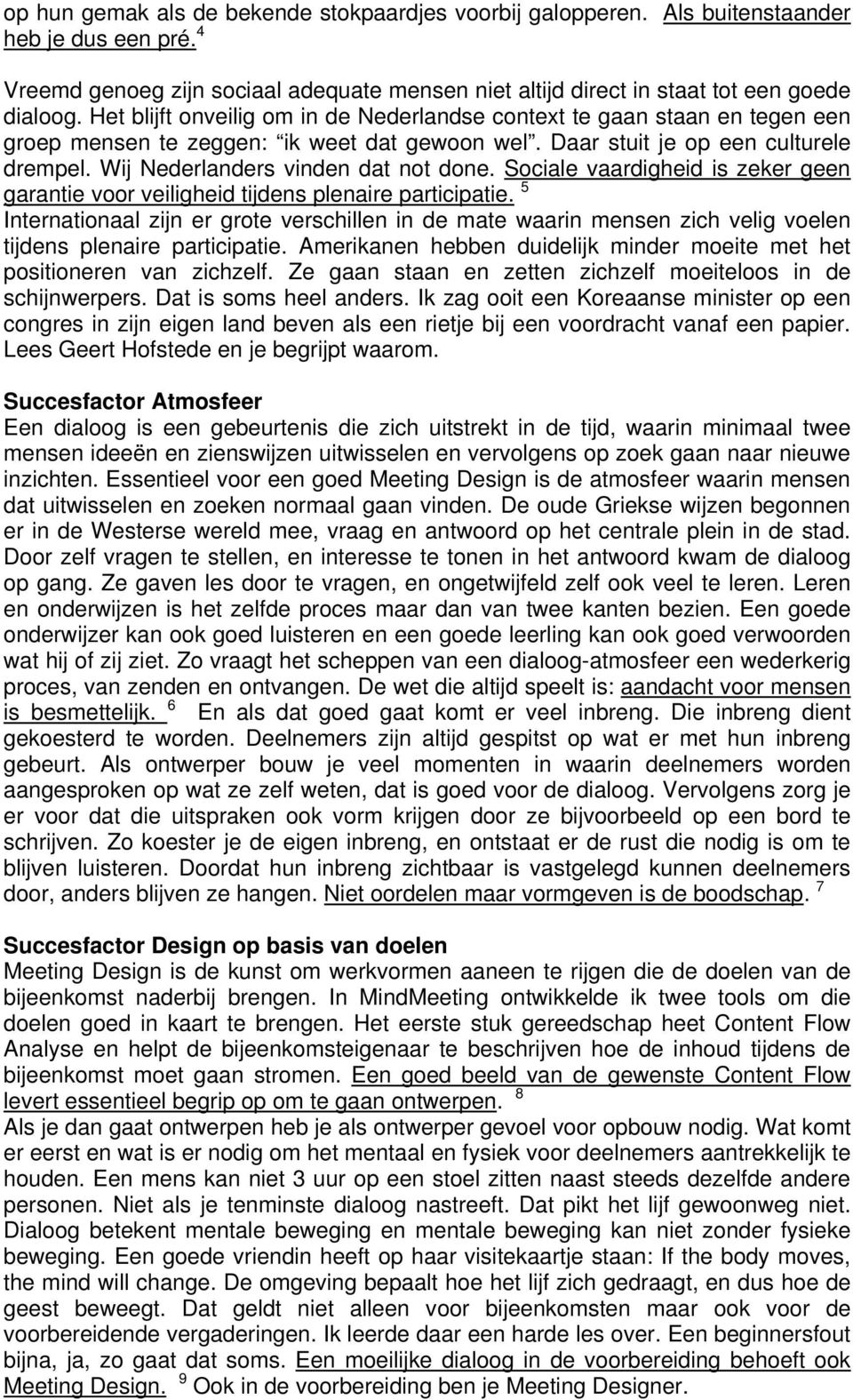 Wij Nederlanders vinden dat not done. Sociale vaardigheid is zeker geen garantie voor veiligheid tijdens plenaire participatie.