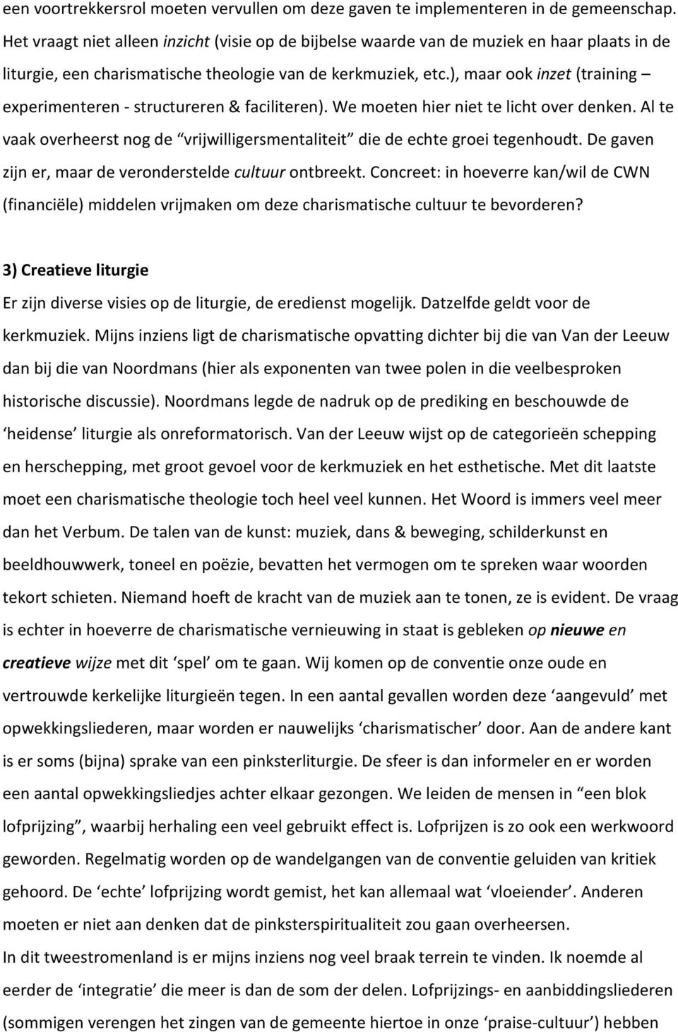 ), maar ook inzet (training experimenteren - structureren & faciliteren). We moeten hier niet te licht over denken. Al te vaak overheerst nog de vrijwilligersmentaliteit die de echte groei tegenhoudt.