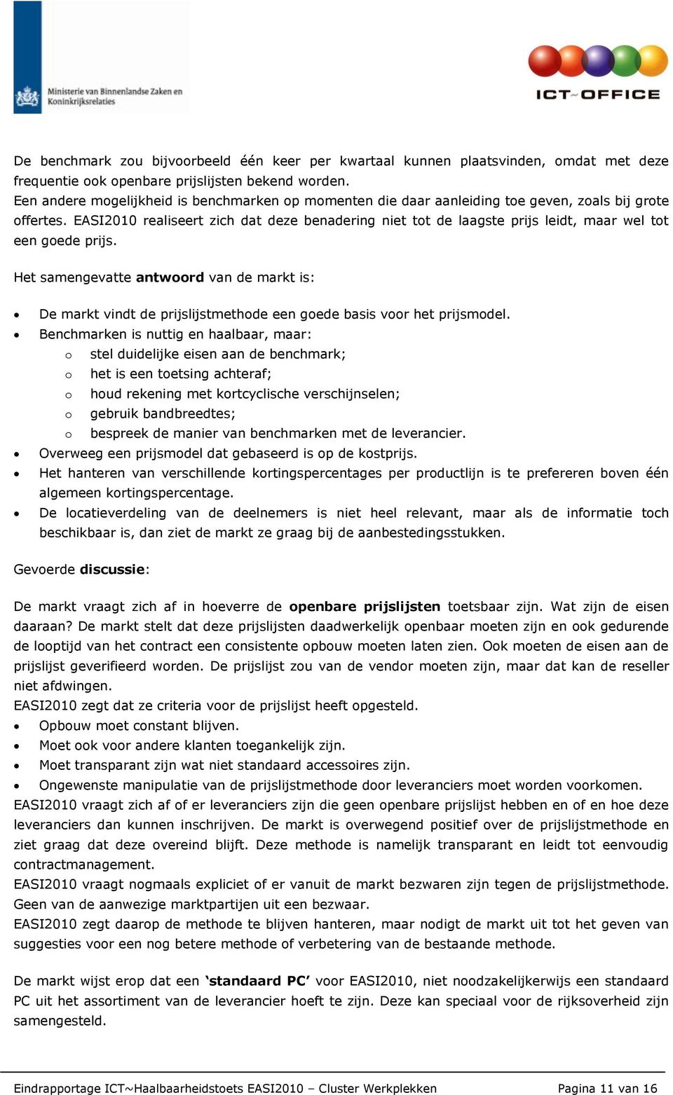 EASI2010 realiseert zich dat deze benadering niet tot de laagste prijs leidt, maar wel tot een goede prijs.