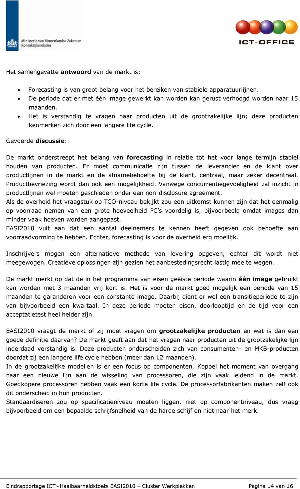 Het is verstandig te vragen naar producten uit de grootzakelijke lijn; deze producten kenmerken zich door een langere life cycle.