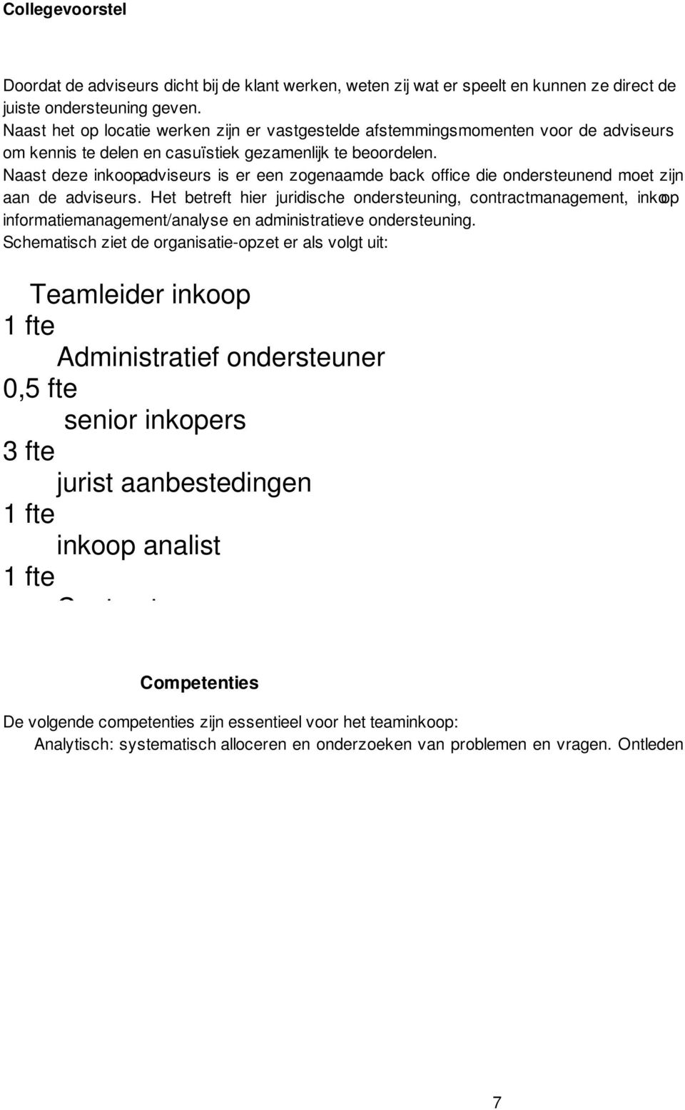 juridische ondersteuning, contractmanagement, ink op informatiemanagement/analyse en administratieve ondersteuning Schematisch ziet de organisatie-opzet er als volgt uit: Teamleider inkoop 1 fte