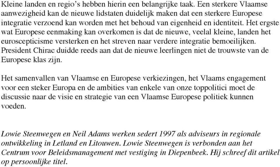 Het ergste wat Europese eenmaking kan overkomen is dat de nieuwe, veelal kleine, landen het euroscepticisme versterken en het streven naar verdere integratie bemoeilijken.