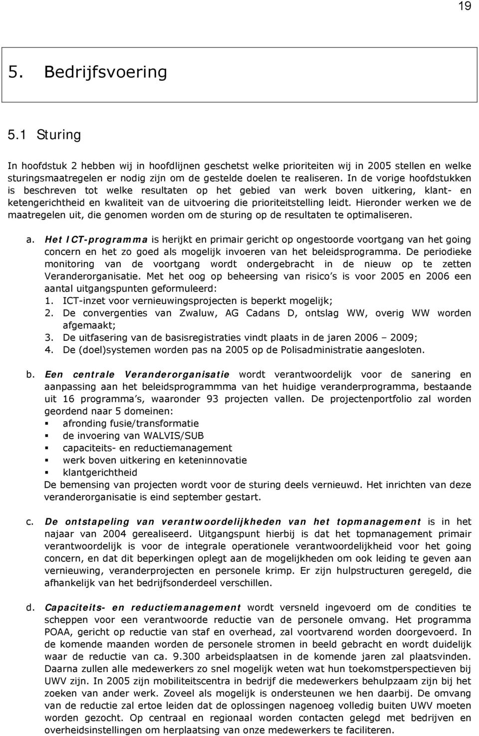 In de vorige hoofdstukken is beschreven tot welke resultaten op het gebied van werk boven uitkering, klant- en ketengerichtheid en kwaliteit van de uitvoering die prioriteitstelling leidt.