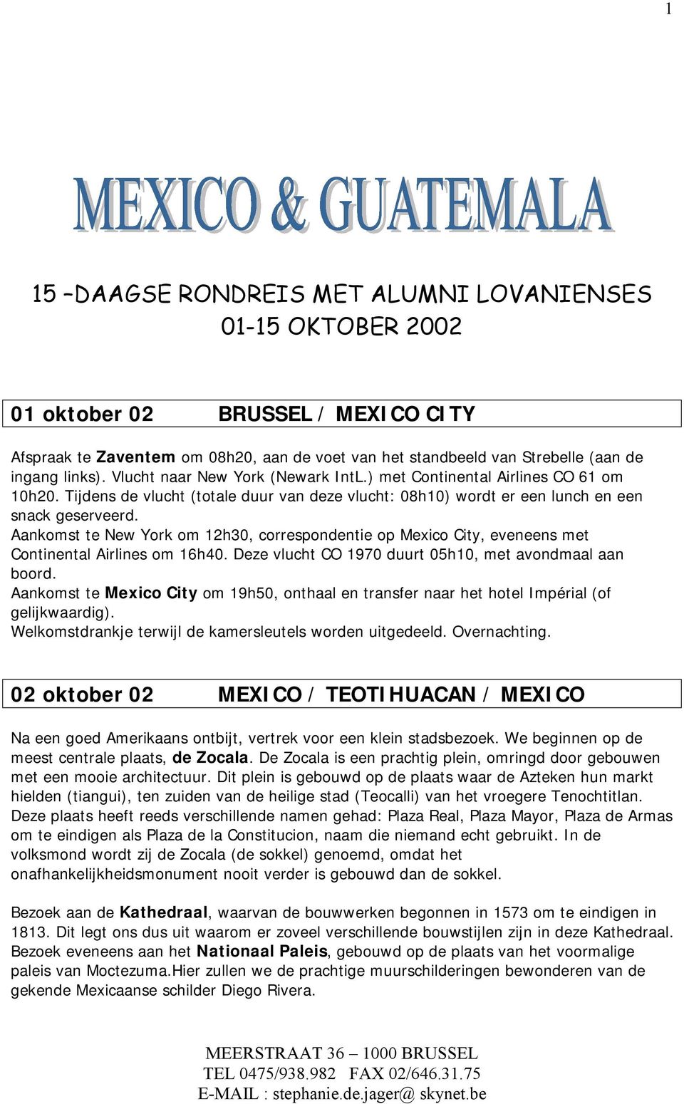 Aankomst te New York om 12h30, correspondentie op Mexico City, eveneens met Continental Airlines om 16h40. Deze vlucht CO 1970 duurt 05h10, met avondmaal aan boord.