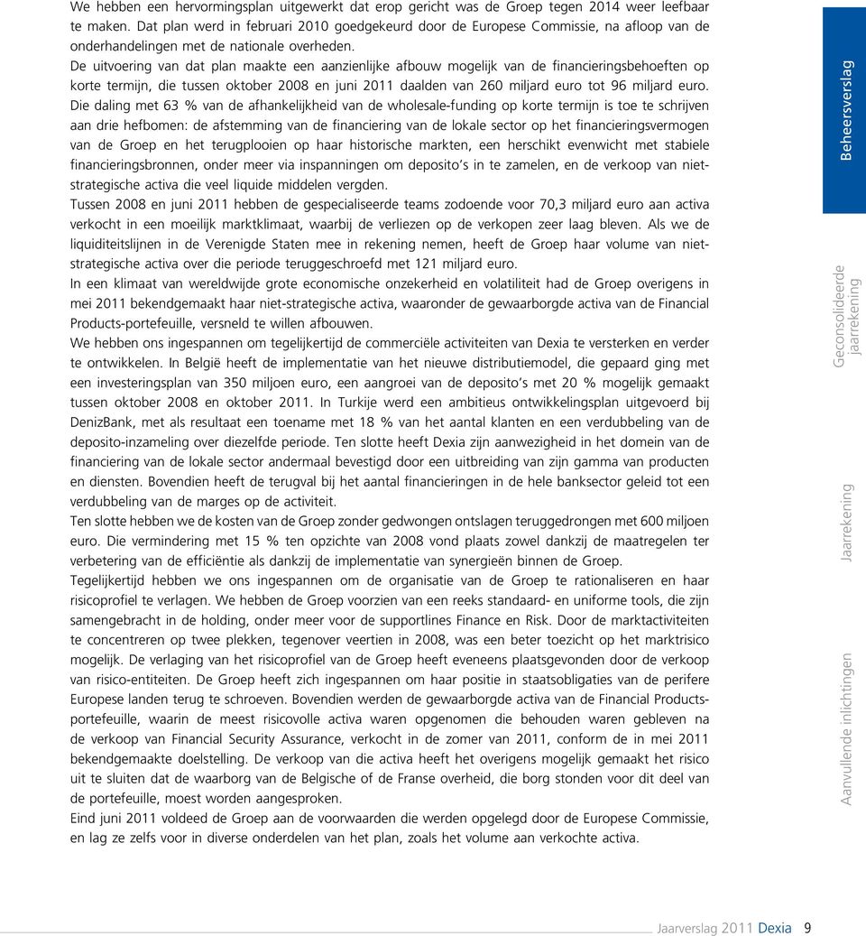 De uitvoering van dat plan maakte een aanzienlijke afbouw mogelijk van de financieringsbehoeften op korte termijn, die tussen oktober 2008 en juni 2011 daalden van 260 miljard euro tot 96 miljard