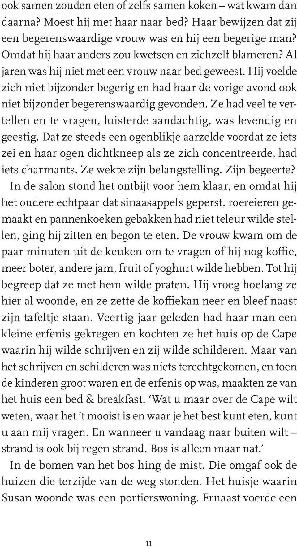 Hij voelde zich niet bijzonder begerig en had haar de vorige avond ook niet bijzonder begerenswaardig gevonden. Ze had veel te vertellen en te vragen, luisterde aandachtig, was levendig en geestig.