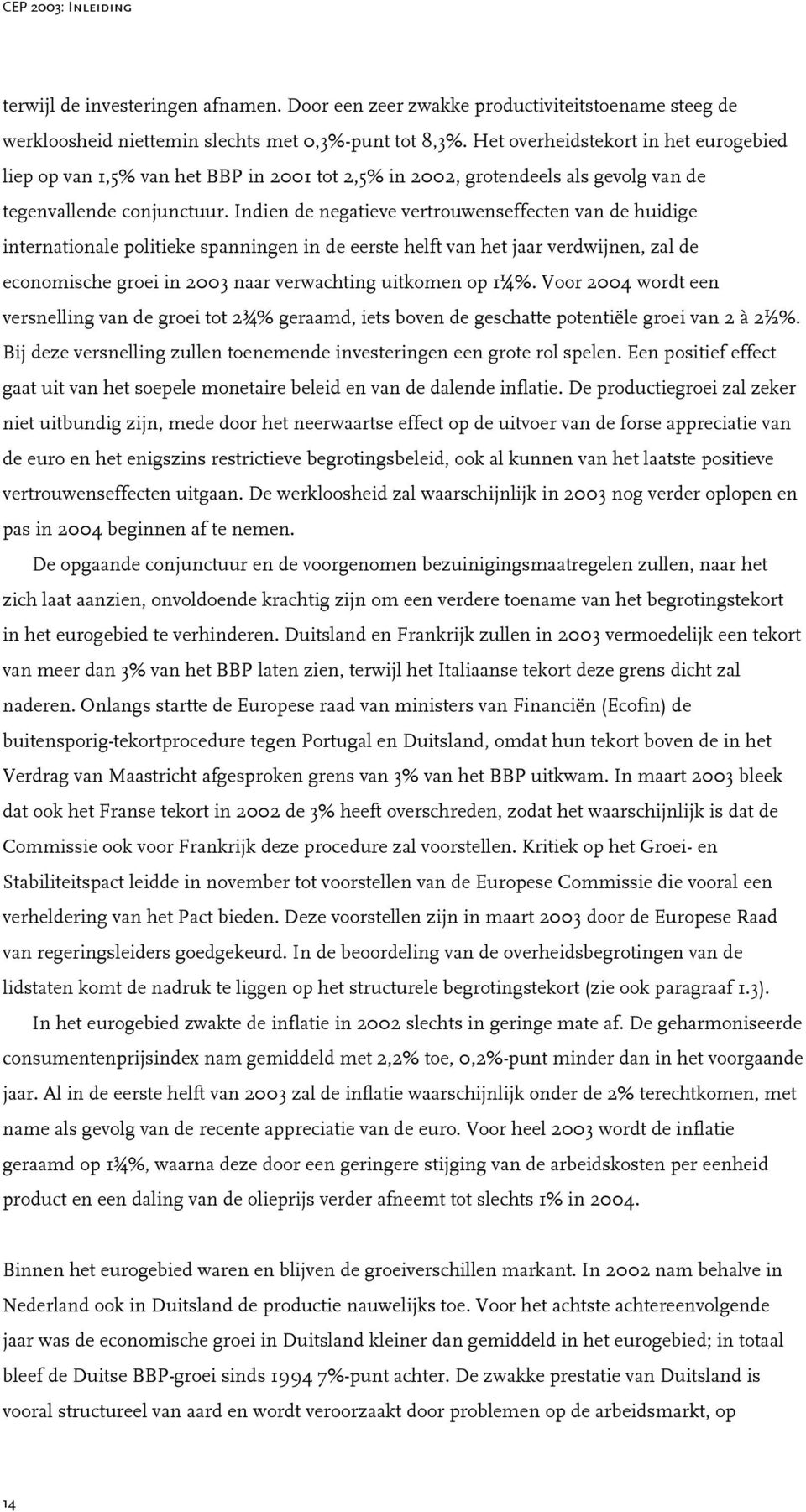 Indien de negatieve vertrouwenseffecten van de huidige internationale politieke spanningen in de eerste helft van het jaar verdwijnen, zal de economische groei in 2003 naar verwachting uitkomen op