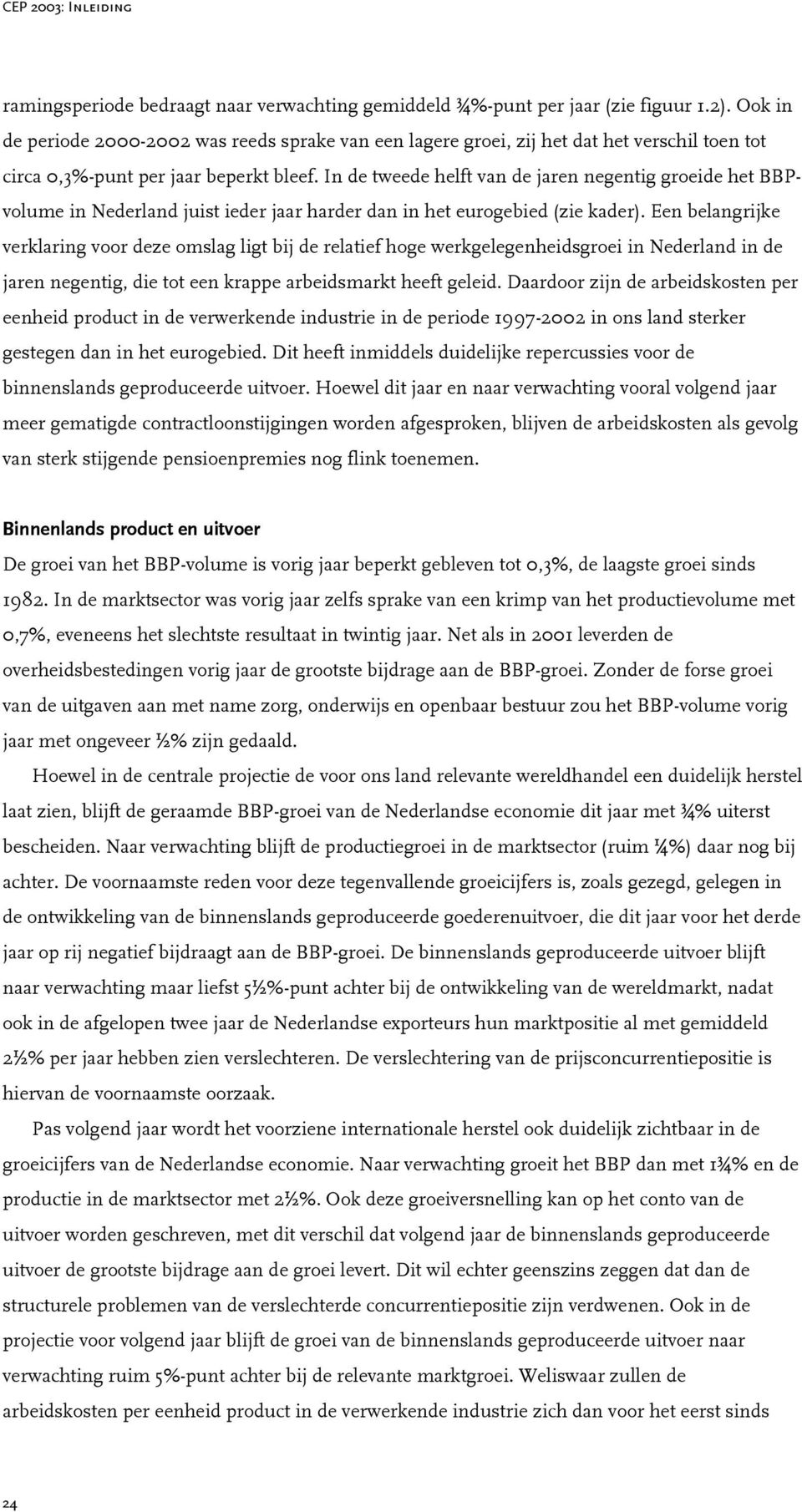 In de tweede helft van de jaren negentig groeide het BBPvolume in Nederland juist ieder jaar harder dan in het eurogebied (zie kader).