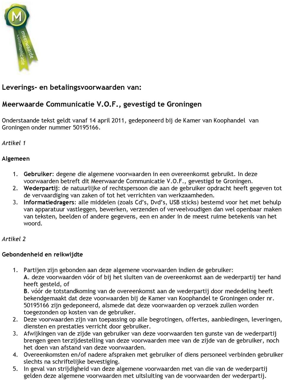 Gebruiker: degene die algemene voorwaarden in een overeenkomst gebruikt. In deze voorwaarden betreft dit Meerwaarde Communicatie V.O.F., gevestigd te Groningen. 2.