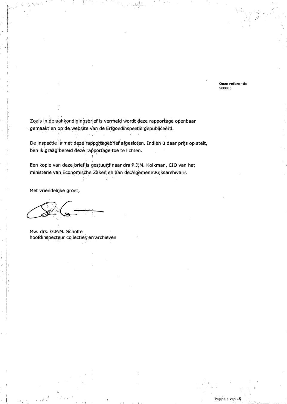 graag'bereid dezé ^rapportage toe te lichten. Een kopie van deze brief is gestuurd naar drs P.J.M. Kolkman, CIO van het ministerie van.
