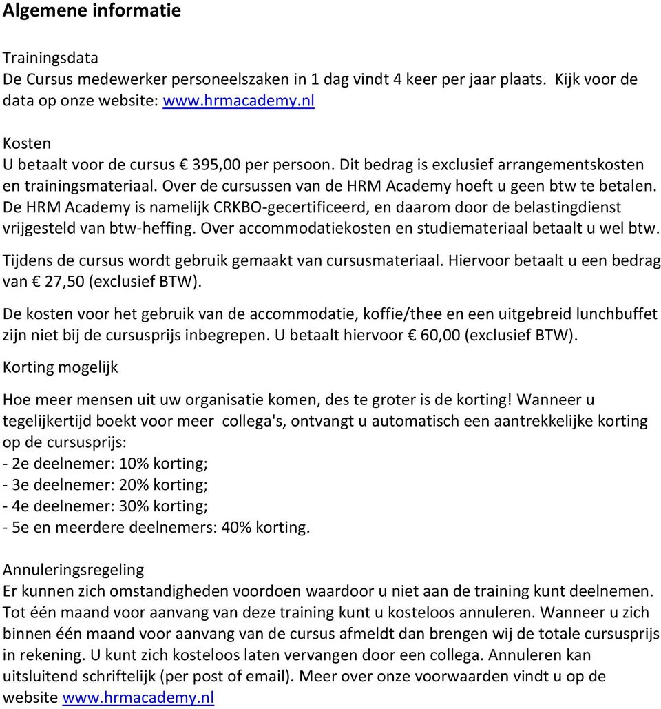 De HRM Academy is namelijk CRKBO-gecertificeerd, en daarom door de belastingdienst vrijgesteld van btw-heffing. Over accommodatiekosten en studiemateriaal betaalt u wel btw.