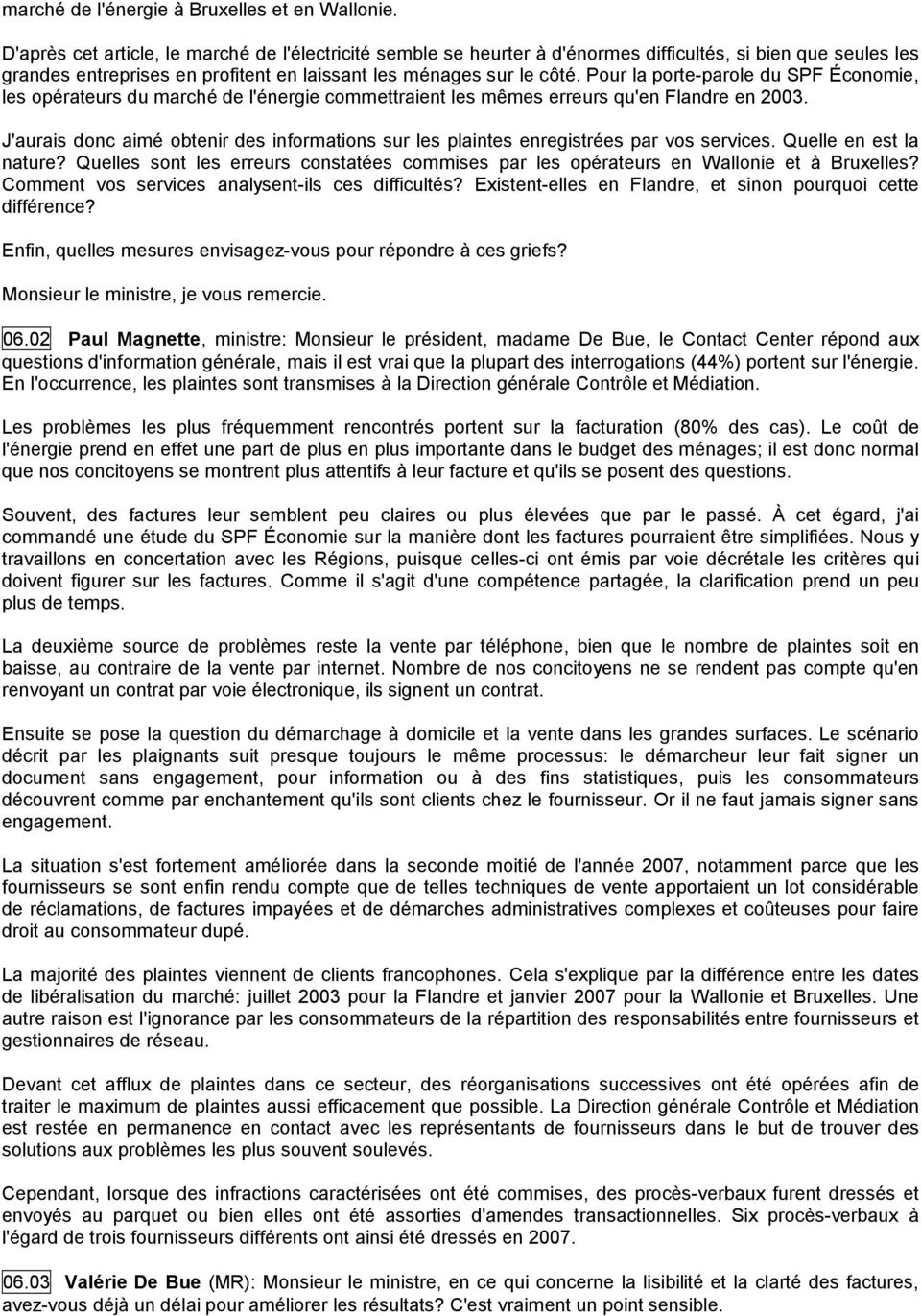 Pour la porte-parole du SPF Économie, les opérateurs du marché de l'énergie commettraient les mêmes erreurs qu'en Flandre en 2003.