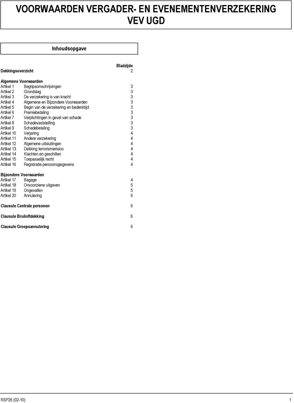 Artikel 8 Schadevaststelling 3 Artikel 9 Schadebetaling 3 Artikel 10 Verjaring 4 Artikel 11 Andere verzekering 4 Artikel 12 Algemene uitsluitingen 4 Artikel 13 Dekking terrorismerisico 4 Artikel 14