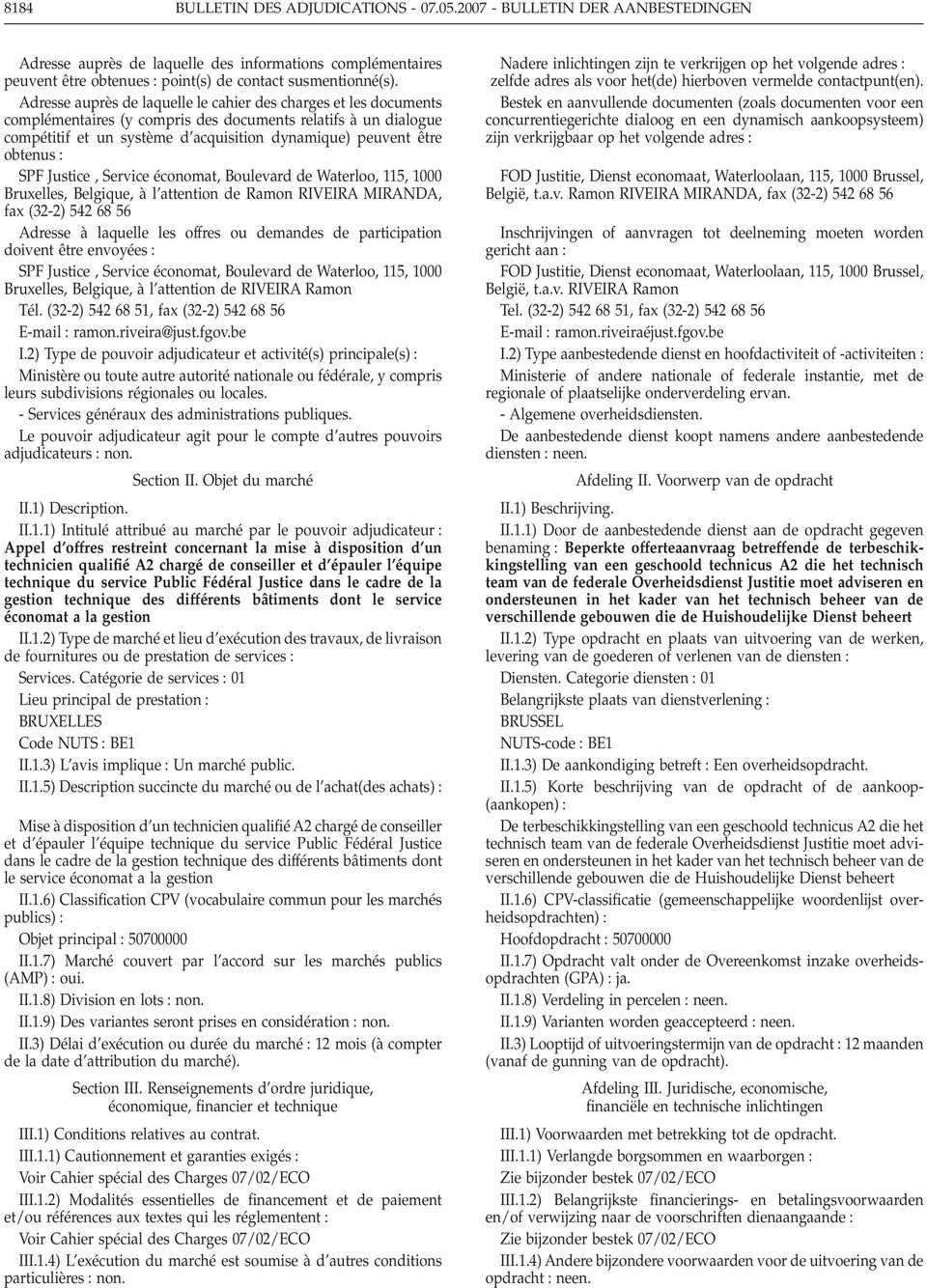 obtenus SPF Justice, Service économat, Boulevard de Waterloo, 115, 1000 Bruxelles, Belgique, à l attention de Ramon RIVEIRA MIRANDA, fax (32-2) 542 68 56 Adresse à laquelle les offres ou demandes de