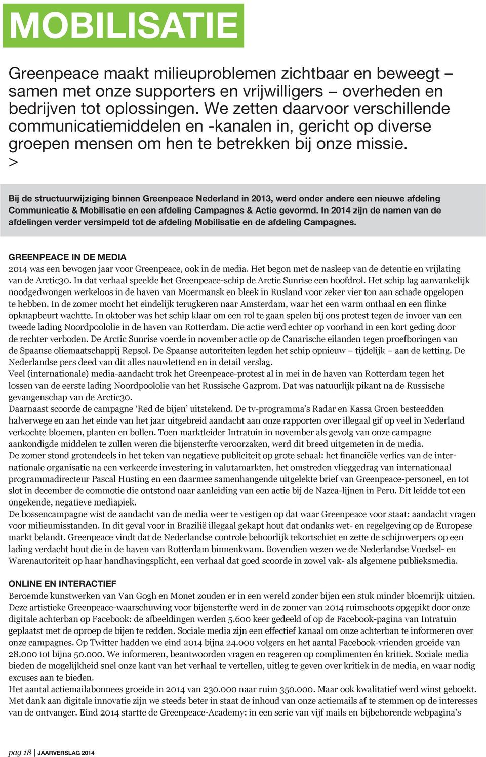 > Bij de structuurwijziging binnen Greenpeace Nederland in 2013, werd onder andere een nieuwe afdeling Communicatie & Mobilisatie en een afdeling Campagnes & Actie gevormd.