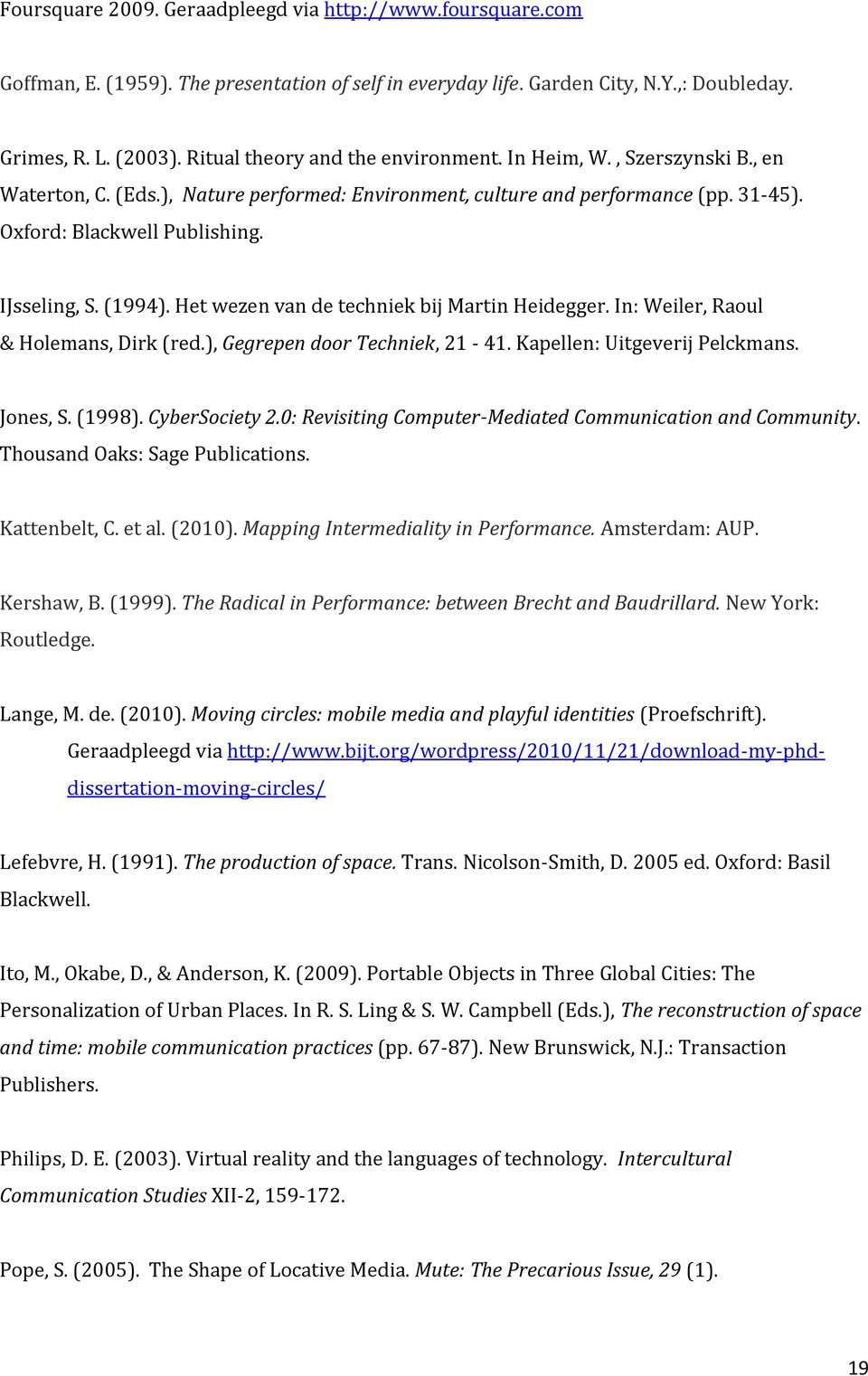 (1994). Het wezen van de techniek bij Martin Heidegger. In: Weiler, Raoul & Holemans, Dirk (red.), Gegrepen door Techniek, 21-41. Kapellen: Uitgeverij Pelckmans. Jones, S. (1998). CyberSociety 2.