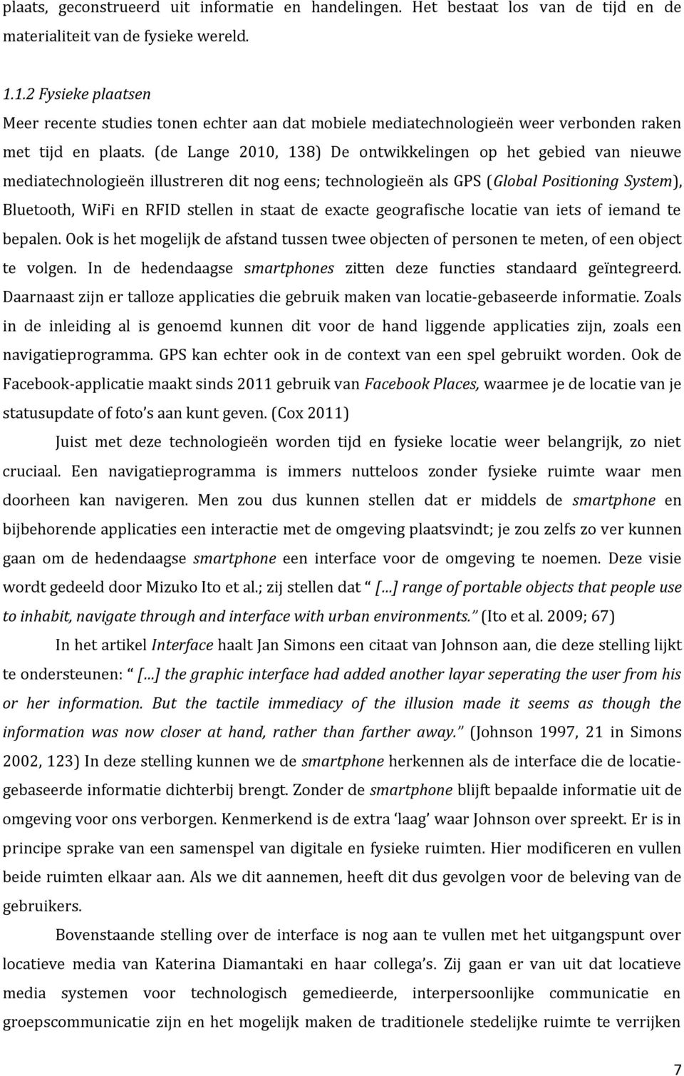 (de Lange 2010, 138) De ontwikkelingen op het gebied van nieuwe mediatechnologieën illustreren dit nog eens; technologieën als GPS (Global Positioning System), Bluetooth, WiFi en RFID stellen in