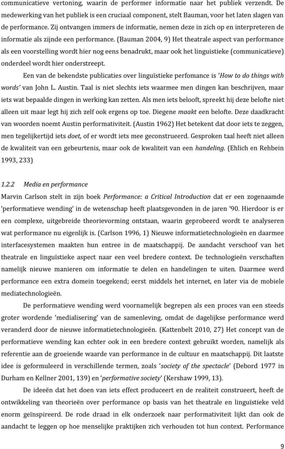 (Bauman 2004, 9) Het theatrale aspect van performance als een voorstelling wordt hier nog eens benadrukt, maar ook het linguistieke (communicatieve) onderdeel wordt hier onderstreept.