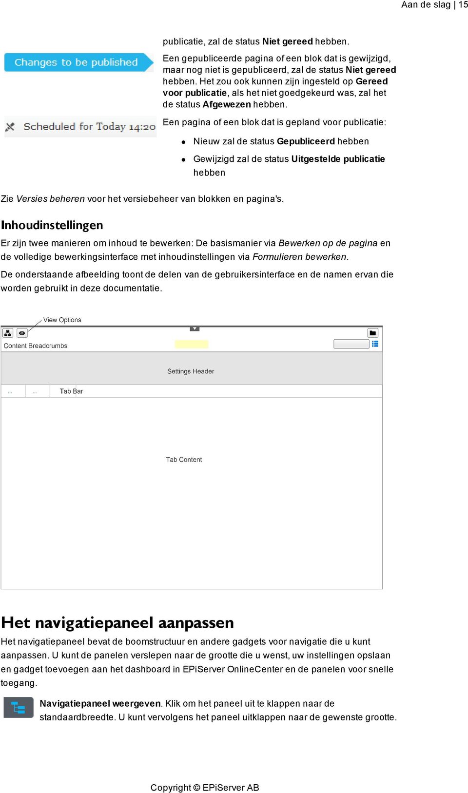 Een pagina of een blok dat is gepland voor publicatie: Nieuw zal de status Gepubliceerd hebben Gewijzigd zal de status Uitgestelde publicatie hebben Zie Versies beheren voor het versiebeheer van