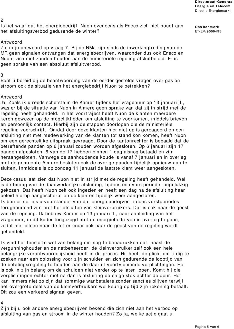 Er is geen sprake van een absoluut afsluitverbod. 3 Bent u bereid bij de beantwoording van de eerder gestelde vragen over gas en stroom ook de situatie van het energiebedrijf Nuon te betrekken? Ja.