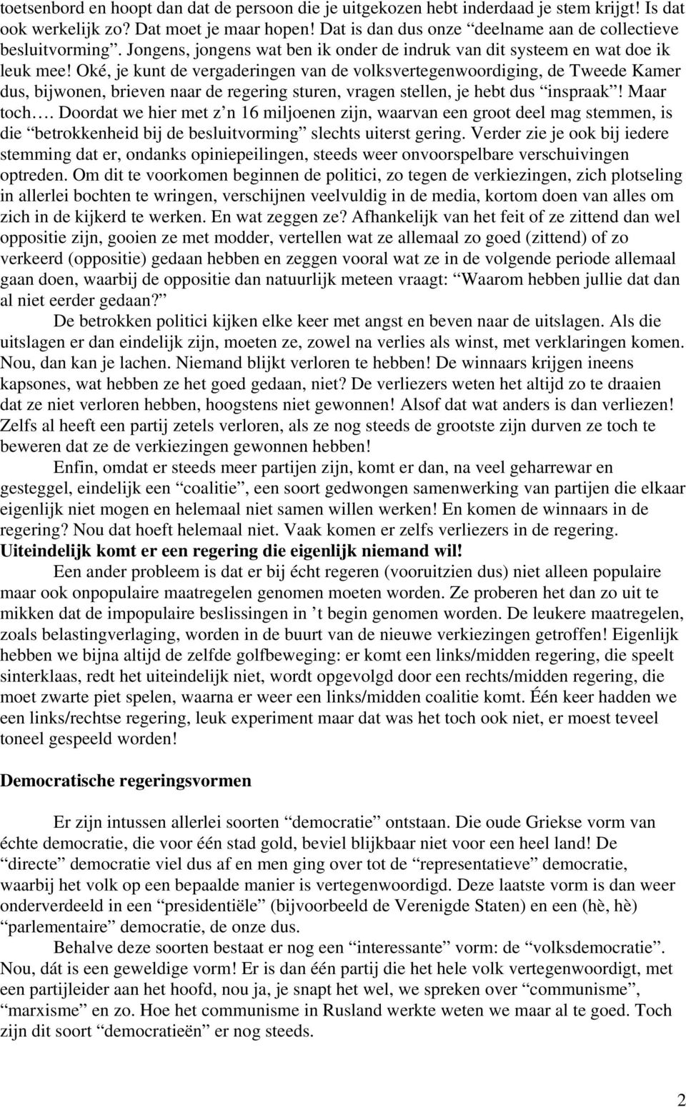 Oké, je kunt de vergaderingen van de volksvertegenwoordiging, de Tweede Kamer dus, bijwonen, brieven naar de regering sturen, vragen stellen, je hebt dus inspraak! Maar toch.