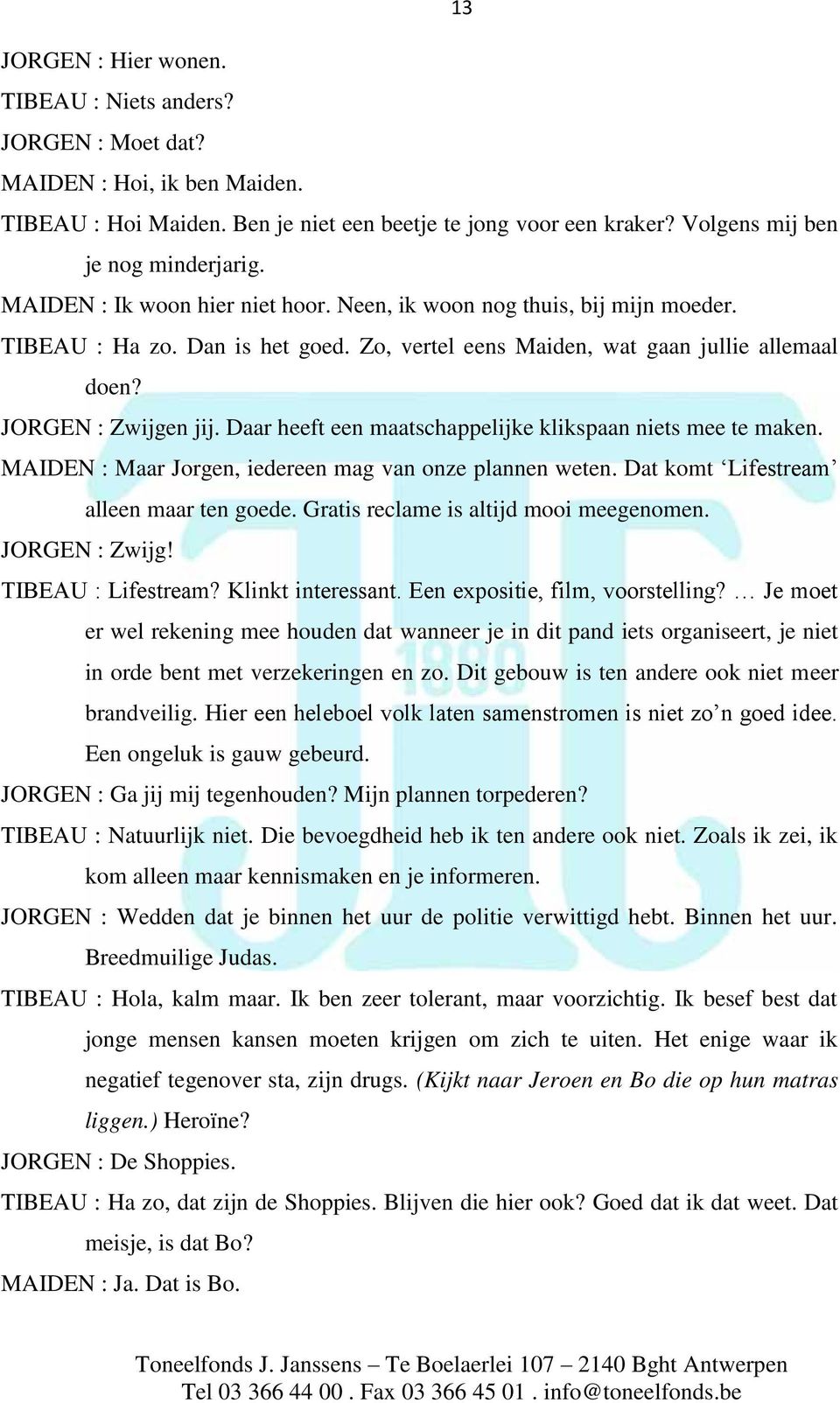 Daar heeft een maatschappelijke klikspaan niets mee te maken. MAIDEN : Maar Jorgen, iedereen mag van onze plannen weten. Dat komt Lifestream alleen maar ten goede.