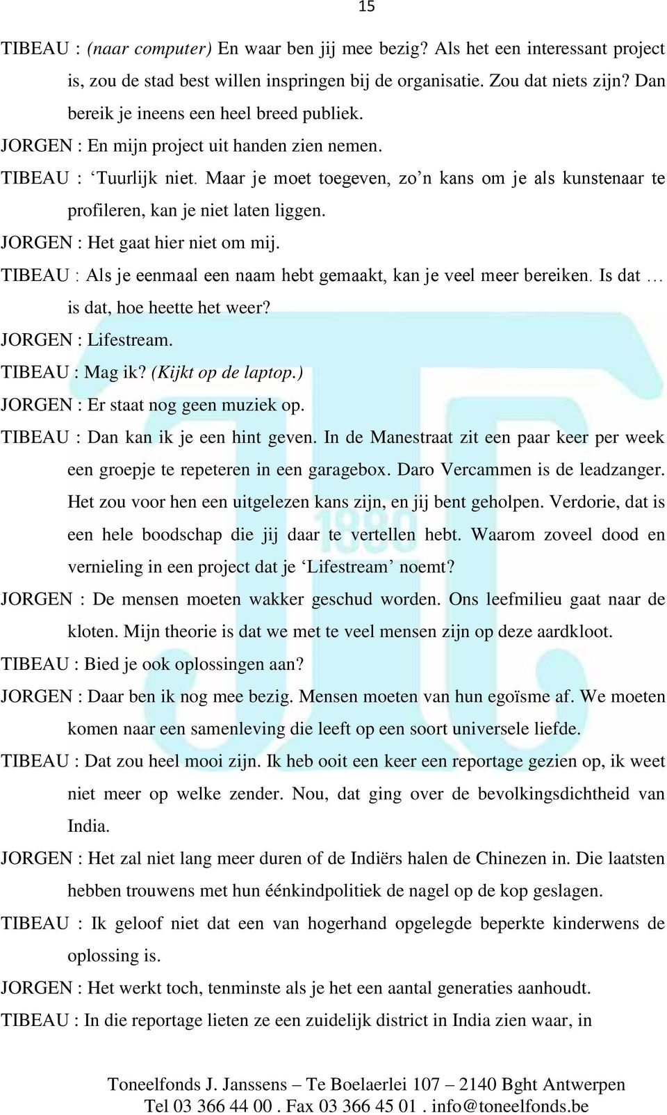 Maar je moet toegeven, zo n kans om je als kunstenaar te profileren, kan je niet laten liggen. JORGEN : Het gaat hier niet om mij.