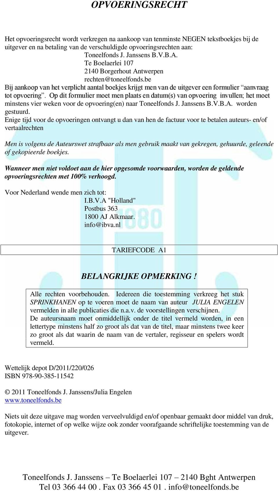 Op dit formulier moet men plaats en datum(s) van opvoering invullen; het moet minstens vier weken voor de opvoering(en) naar Toneelfonds J. Janssens B.V.B.A. worden gestuurd.