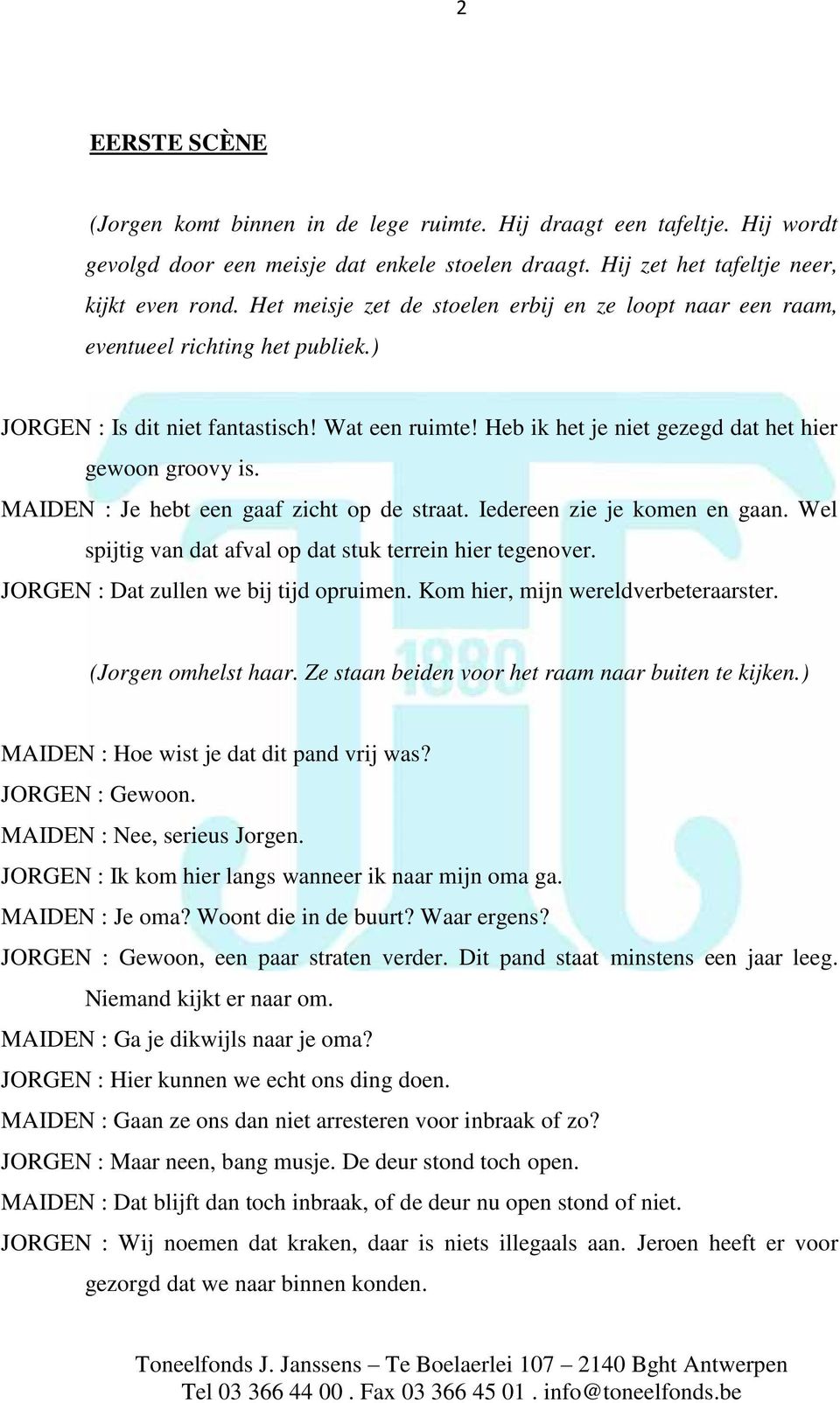 MAIDEN : Je hebt een gaaf zicht op de straat. Iedereen zie je komen en gaan. Wel spijtig van dat afval op dat stuk terrein hier tegenover. JORGEN : Dat zullen we bij tijd opruimen.