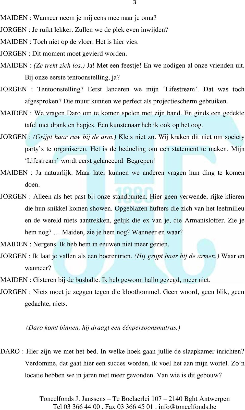 Eerst lanceren we mijn Lifestream. Dat was toch afgesproken? Die muur kunnen we perfect als projectiescherm gebruiken. MAIDEN : We vragen Daro om te komen spelen met zijn band.