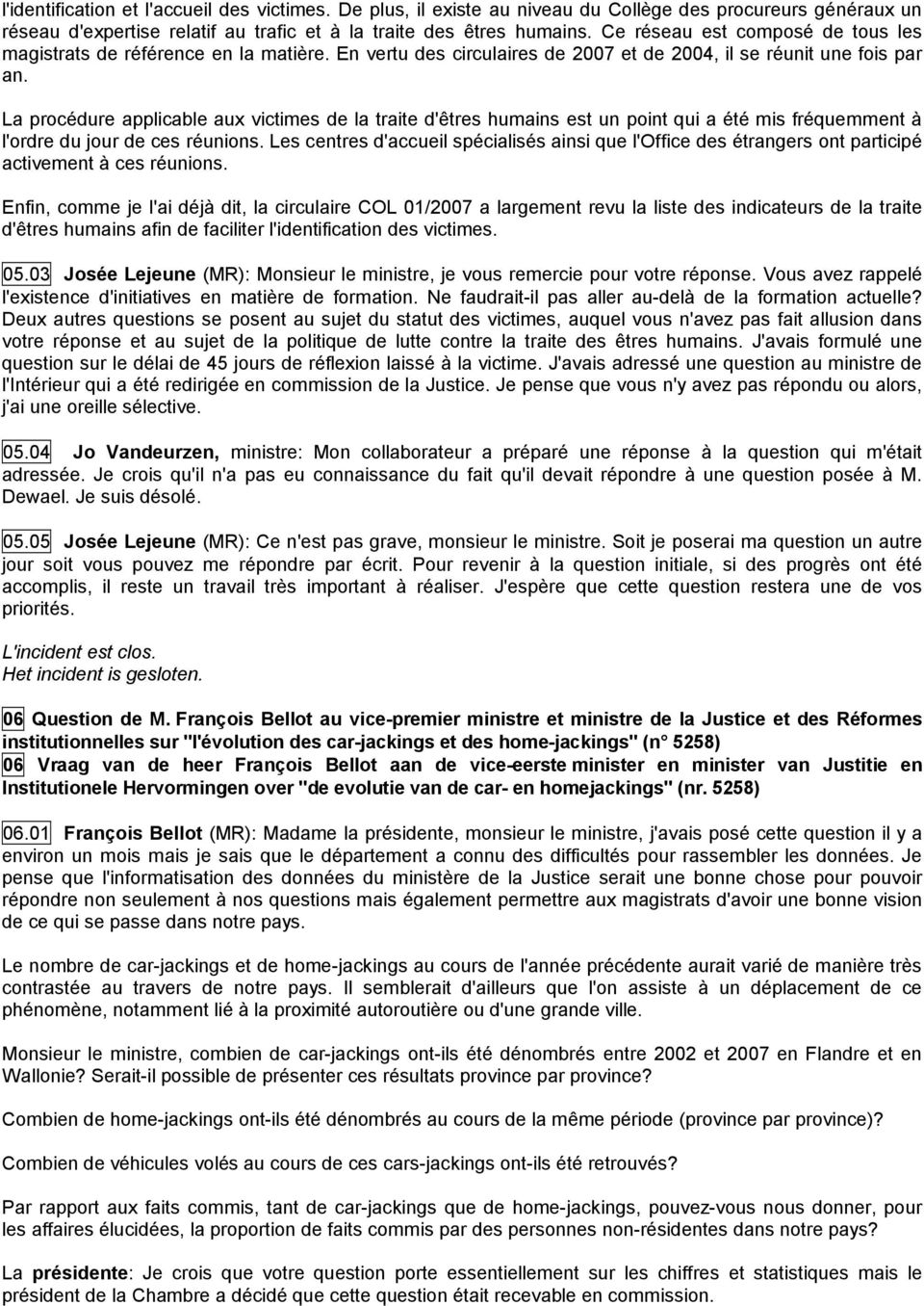 La procédure applicable aux victimes de la traite d'êtres humains est un point qui a été mis fréquemment à l'ordre du jour de ces réunions.