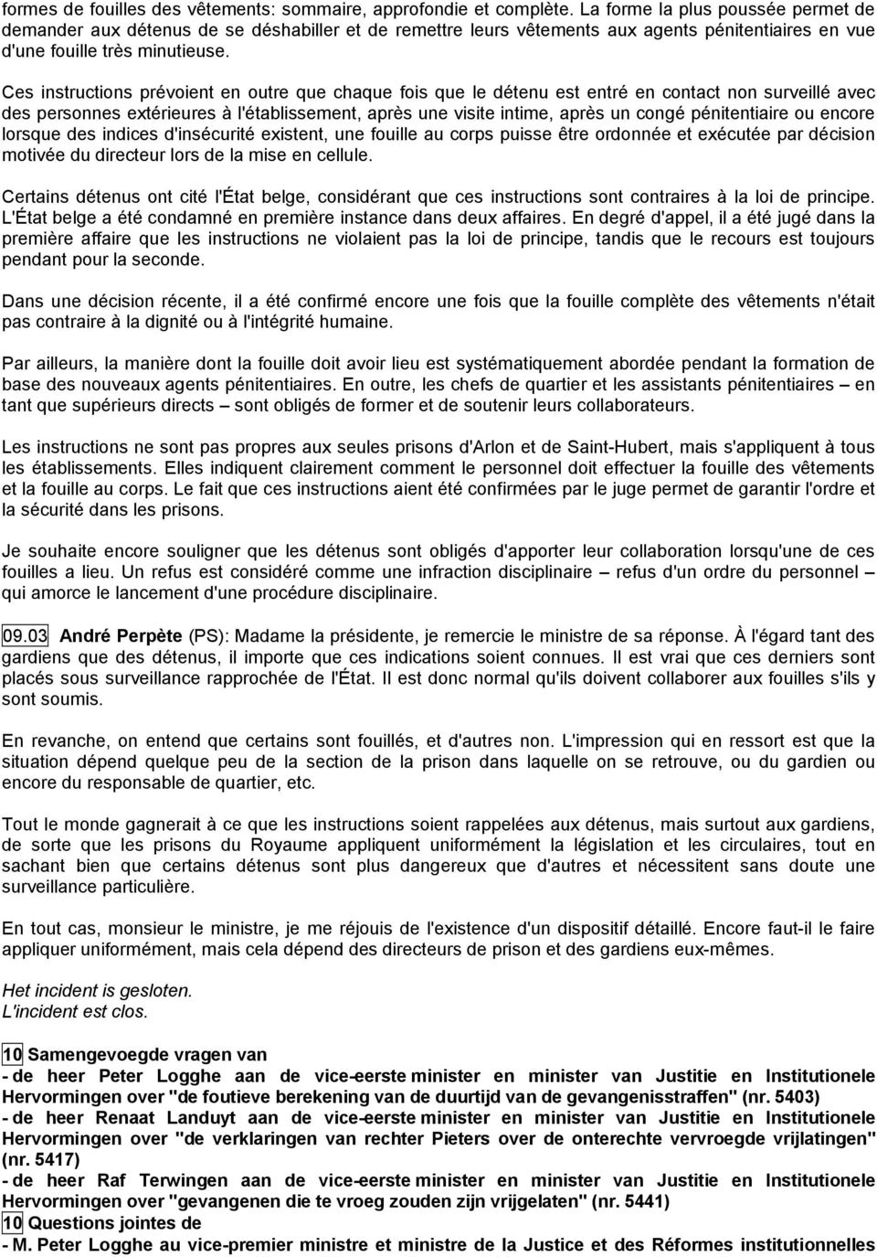 Ces instructions prévoient en outre que chaque fois que le détenu est entré en contact non surveillé avec des personnes extérieures à l'établissement, après une visite intime, après un congé