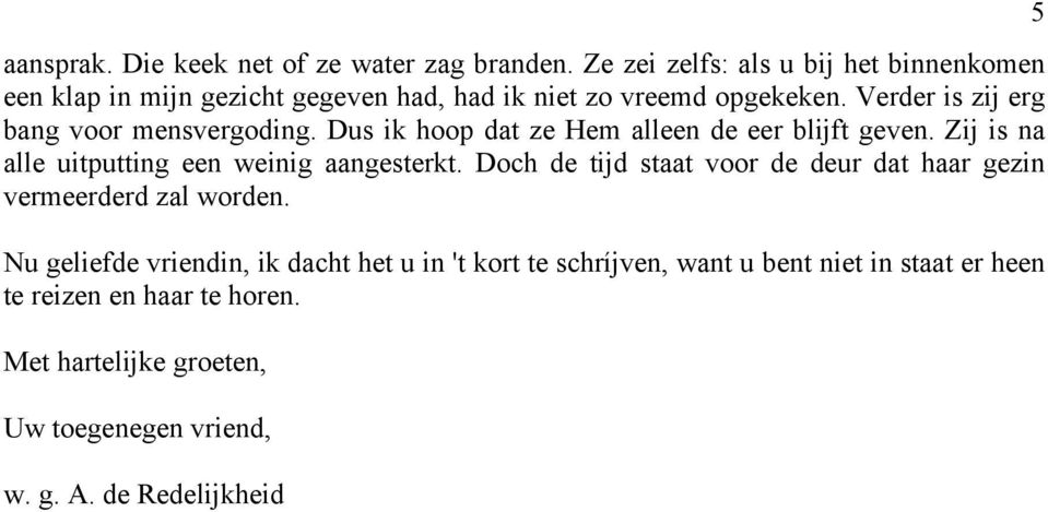 Verder is zij erg bang voor mensvergoding. Dus ik hoop dat ze Hem alleen de eer blijft geven. Zij is na alle uitputting een weinig aangesterkt.