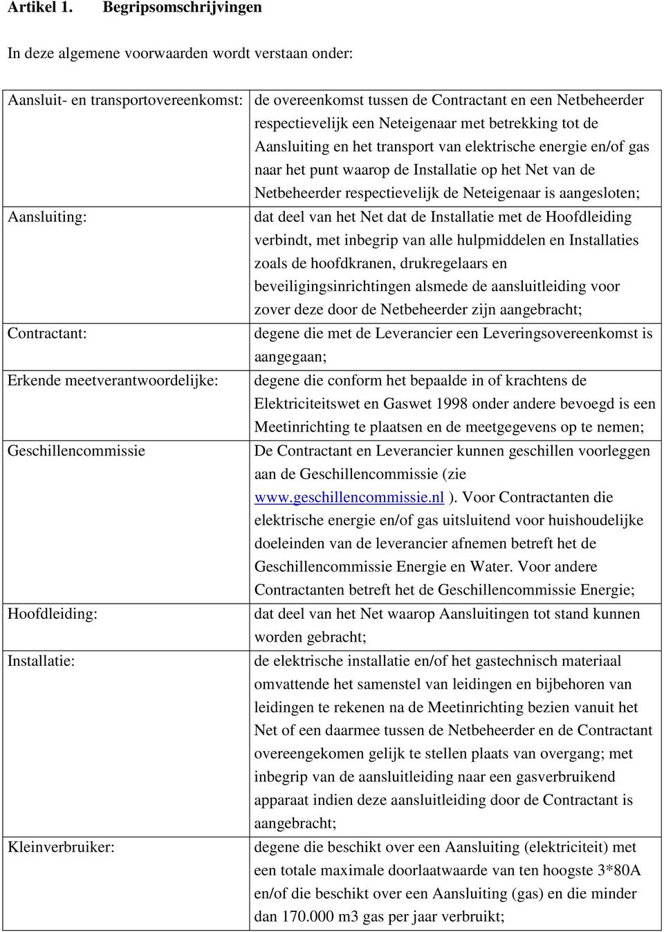 met betrekking tot de Aansluiting en het transport van elektrische energie en/of gas naar het punt waarop de Installatie op het Net van de Netbeheerder respectievelijk de Neteigenaar is aangesloten;