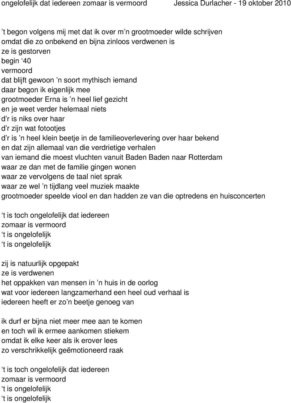 haar d r zijn wat fotootjes d r is n heel klein beetje in de familieoverlevering over haar bekend en dat zijn allemaal van die verdrietige verhalen van iemand die moest vluchten vanuit Baden Baden