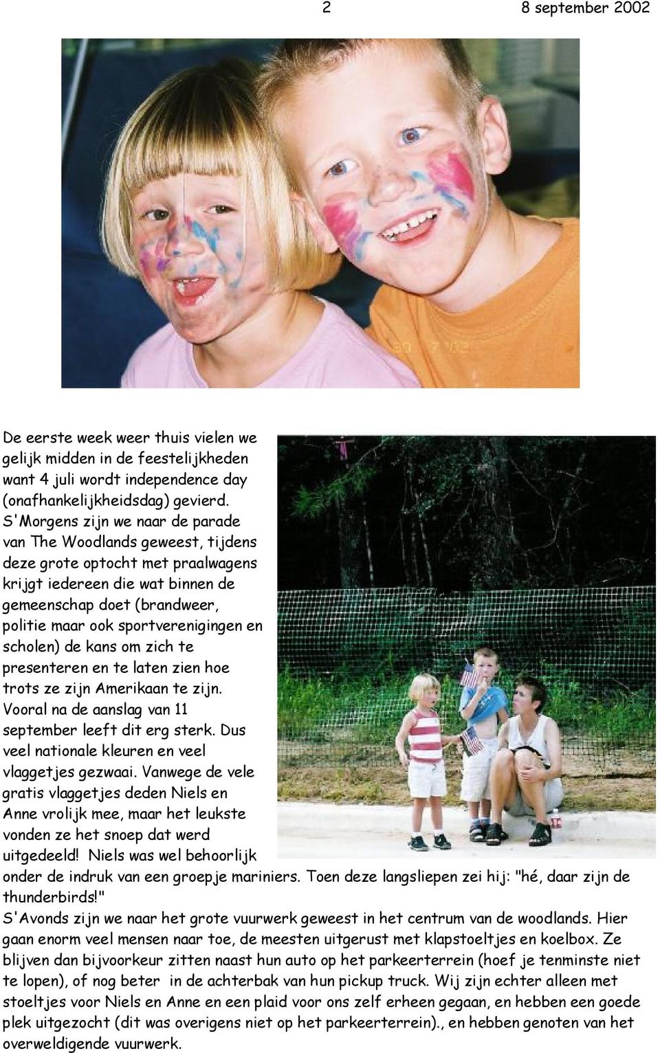 sportverenigingen en scholen) de kans om zich te presenteren en te laten zien hoe trots ze zijn Amerikaan te zijn. Vooral na de aanslag van 11 september leeft dit erg sterk.