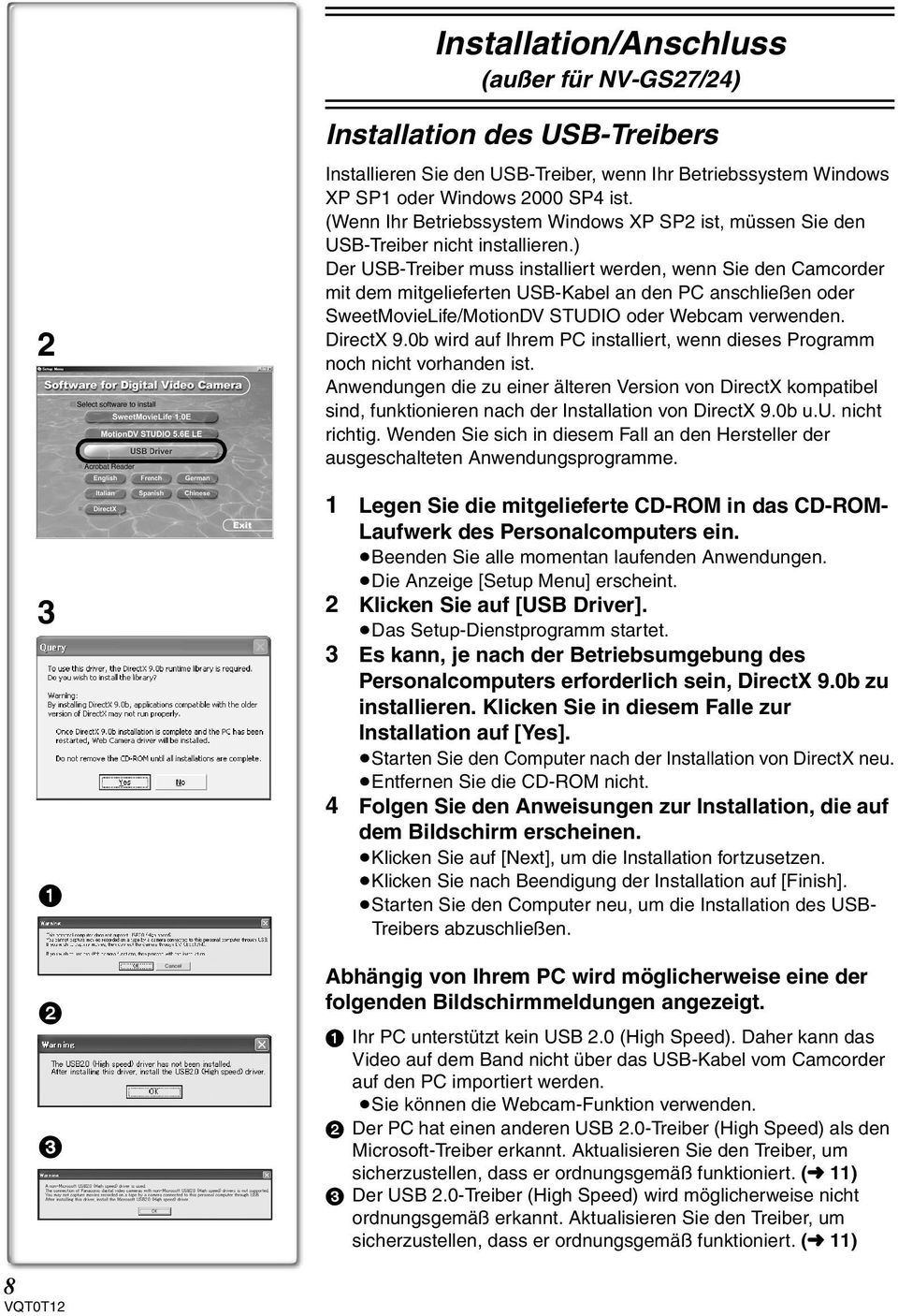 ) Der USB-Treiber muss installiert werden, wenn Sie den Camcorder mit dem mitgelieferten USB-Kabel an den PC anschließen oder SweetMovieLife/MotionDV STUDIO oder Webcam verwenden. DirectX 9.