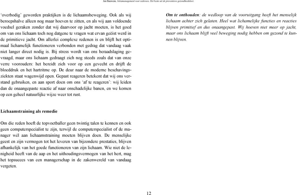 wat ervan geëist werd in de primitieve jacht. Om allerlei complexe redenen is en blijft het optimaal lichamelijk functioneren verbonden met gedrag dat vandaag vaak niet langer direct nodig is.