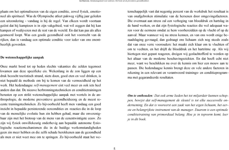 Was een goede gezondheid ooit het voorrecht van de rijken, dan is vandaag een optimale conditie voor ieder van ons onontbeerlijk geworden.