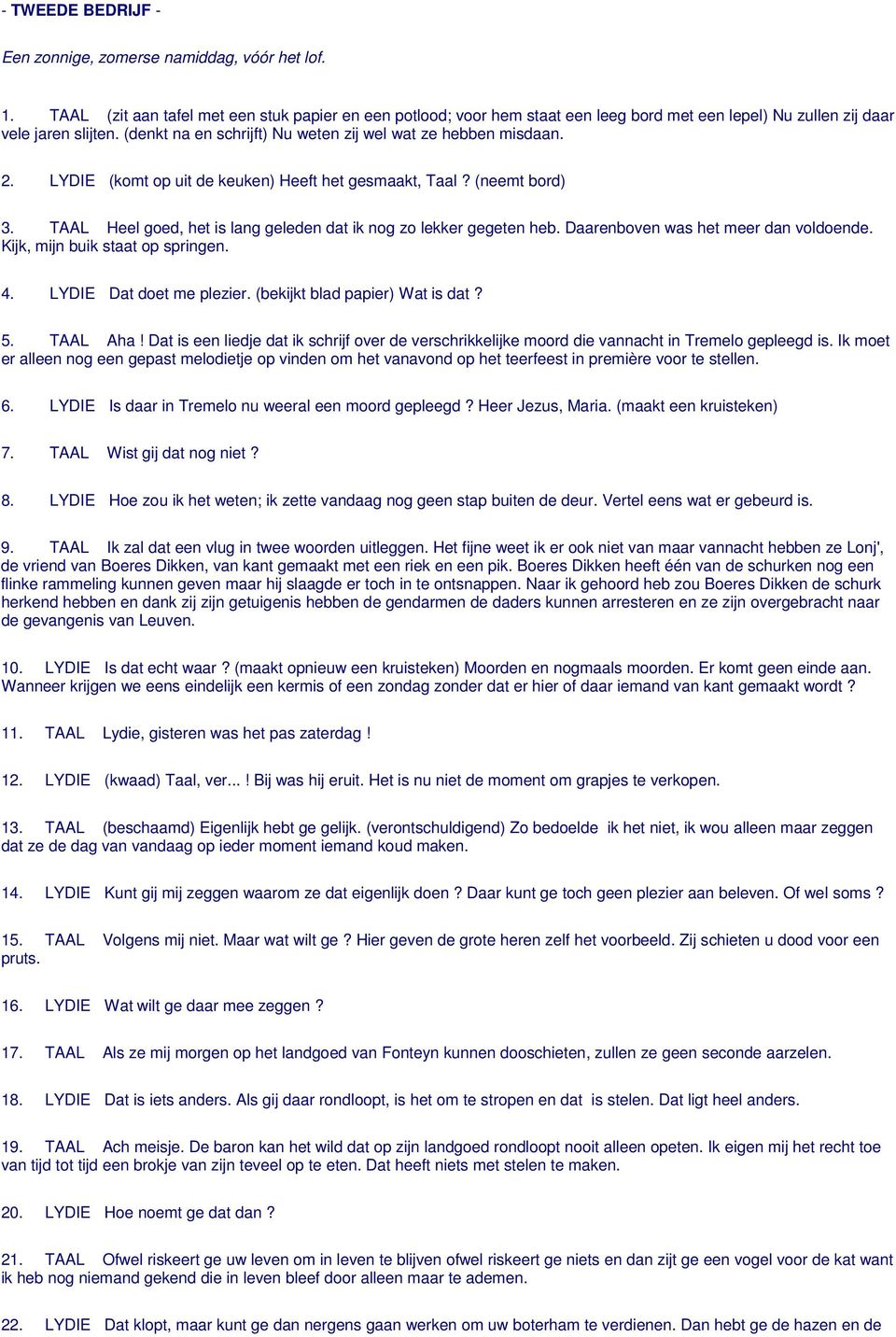 (denkt na en schrijft) Nu weten zij wel wat ze hebben misdaan. 2. LYDIE (komt op uit de keuken) Heeft het gesmaakt, Taal? (neemt bord) 3.