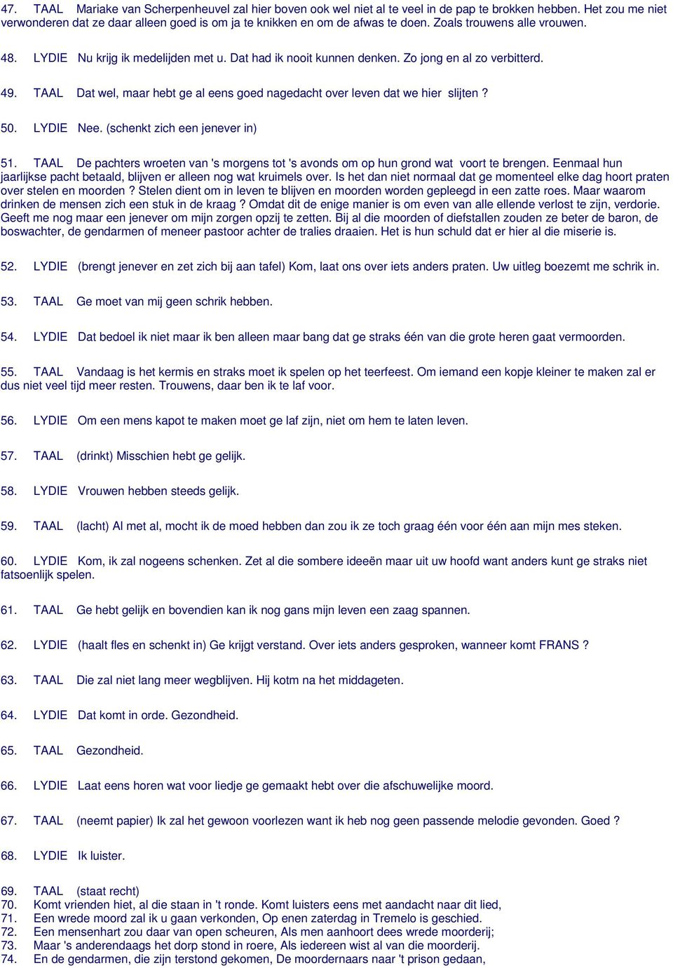 TAAL Dat wel, maar hebt ge al eens goed nagedacht over leven dat we hier slijten? 50. LYDIE Nee. (schenkt zich een jenever in) 51.