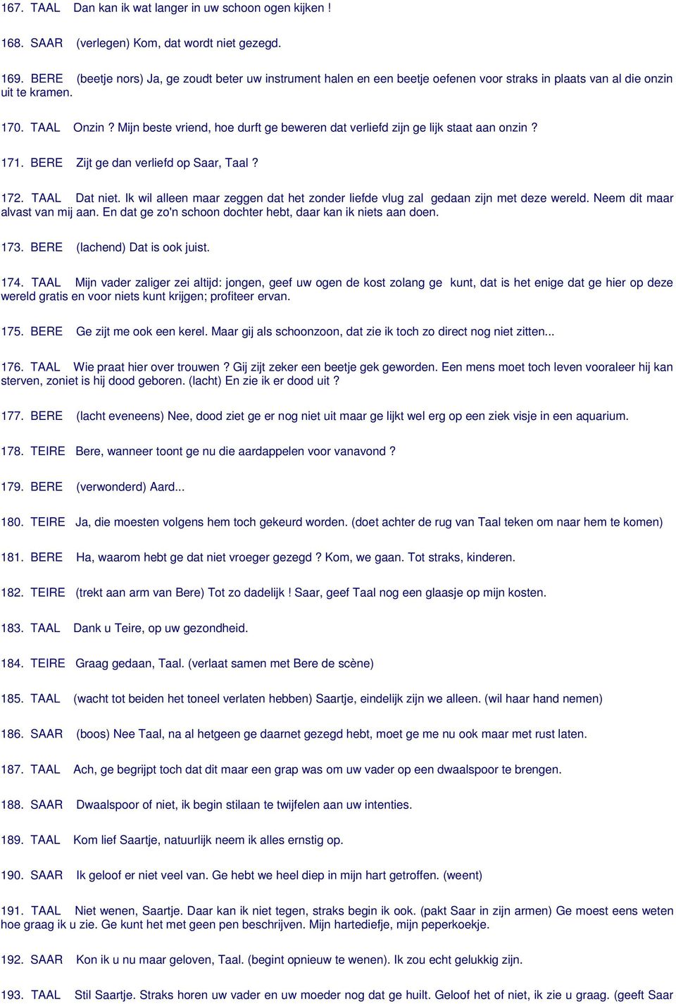 Mijn beste vriend, hoe durft ge beweren dat verliefd zijn ge lijk staat aan onzin? 171. BERE Zijt ge dan verliefd op Saar, Taal? 172. TAAL Dat niet.