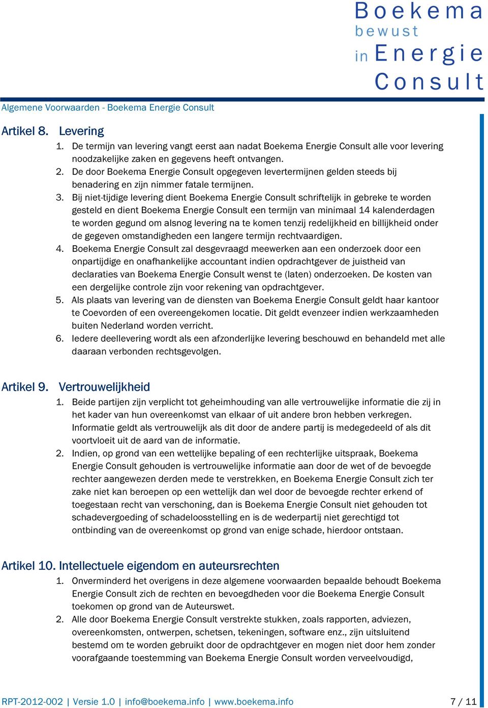 Bij niet-tijdige levering dient Boekema Energie Consult schriftelijk in gebreke te worden gesteld en dient Boekema Energie Consult een termijn van minimaal 14 kalenderdagen te worden gegund om alsnog