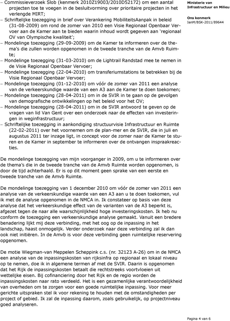 Olympische kwaliteit ; Mondelinge toezegging (29-09-2009) om de Kamer te informeren over de thema s die zullen worden opgenomen in de tweede tranche van de Amvb Ruimte; Mondelinge toezegging